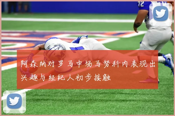 阿森纳对罗马中场马努科内表现出兴趣与经纪人初步接触